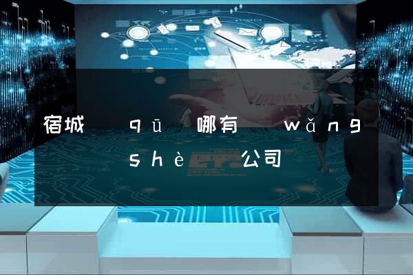 宿城區(qū)哪有網(wǎng)頁設(shè)計公司
