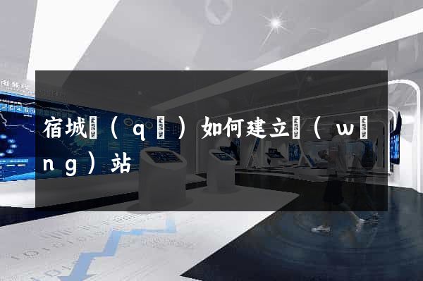 宿城區(qū)如何建立網(wǎng)站