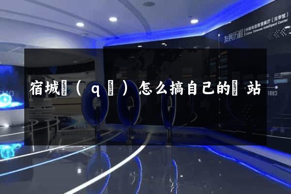 宿城區(qū)怎么搞自己的網站