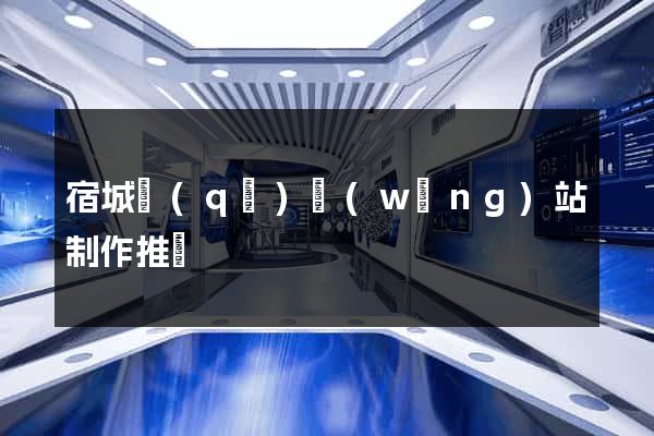 宿城區(qū)網(wǎng)站制作推廣
