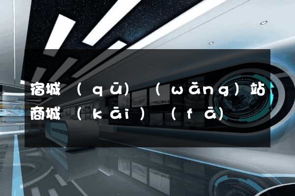 宿城區(qū)網(wǎng)站商城開(kāi)發(fā)