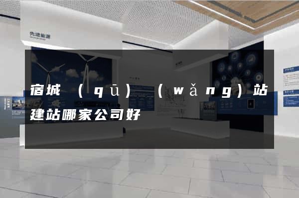 宿城區(qū)網(wǎng)站建站哪家公司好