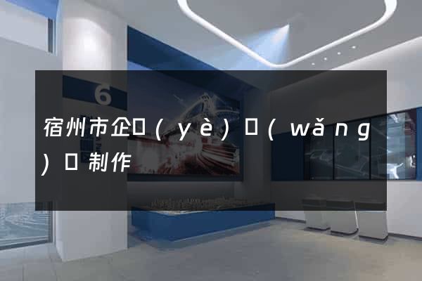 宿州市企業(yè)網(wǎng)頁制作
