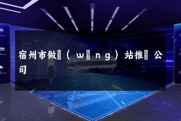 宿州市做網(wǎng)站推廣公司