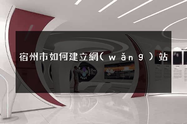 宿州市如何建立網(wǎng)站