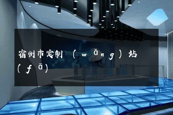 宿州市定制網(wǎng)站開發(fā)