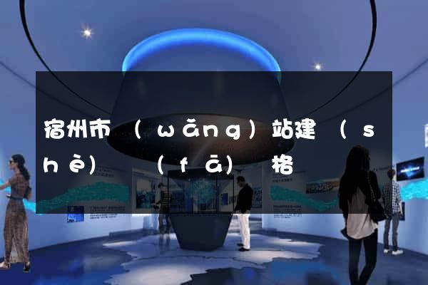 宿州市網(wǎng)站建設(shè)開發(fā)價格