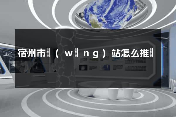 宿州市網(wǎng)站怎么推廣
