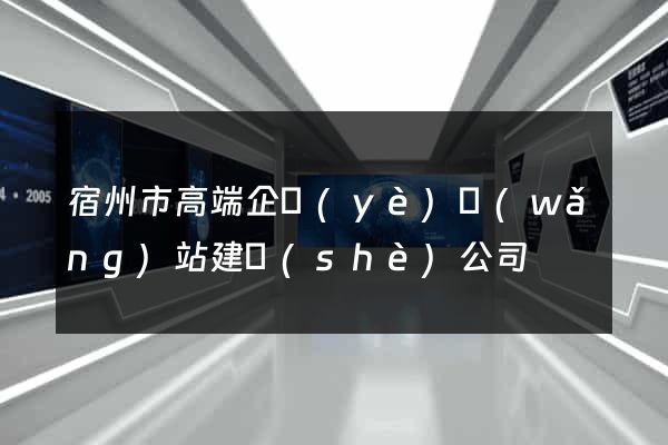 宿州市高端企業(yè)網(wǎng)站建設(shè)公司