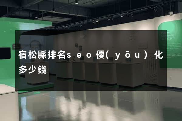 宿松縣排名seo優(yōu)化多少錢