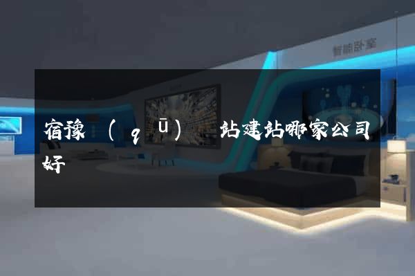 宿豫區(qū)網站建站哪家公司好