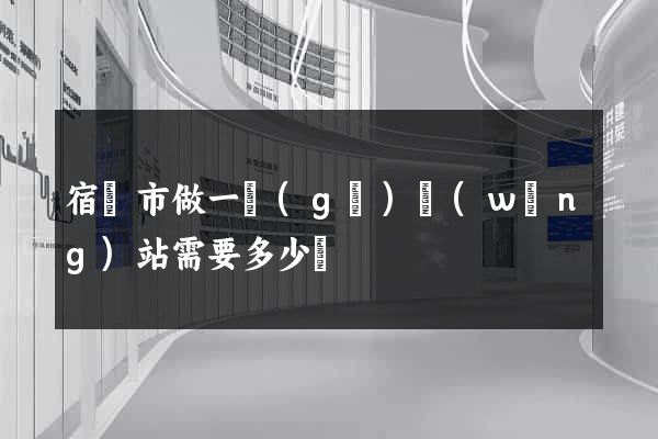 宿遷市做一個(gè)網(wǎng)站需要多少錢