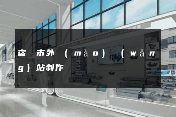 宿遷市外貿(mào)網(wǎng)站制作