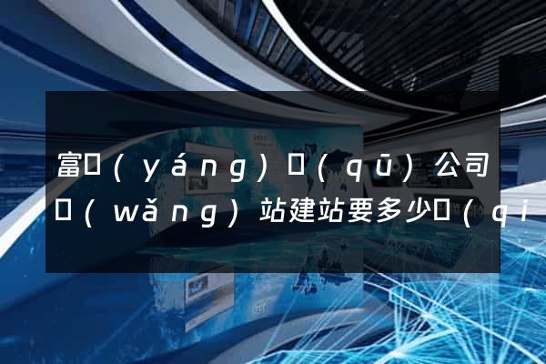 富陽(yáng)區(qū)公司網(wǎng)站建站要多少錢(qián)
