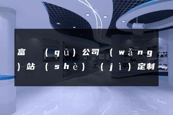 富陽區(qū)公司網(wǎng)站設(shè)計(jì)定制
