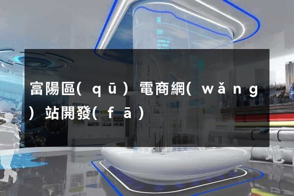 富陽區(qū)電商網(wǎng)站開發(fā)