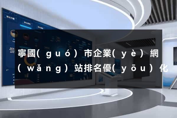 寧國(guó)市企業(yè)網(wǎng)站排名優(yōu)化