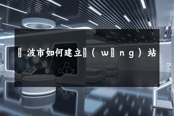 寧波市如何建立網(wǎng)站