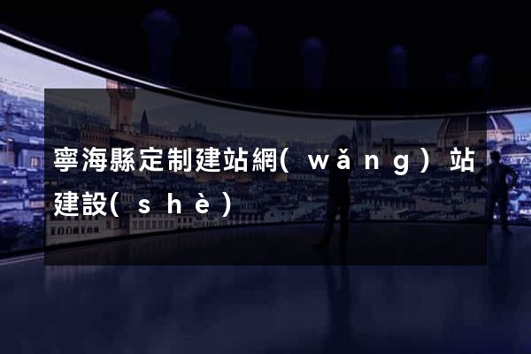 寧?？h定制建站網(wǎng)站建設(shè)
