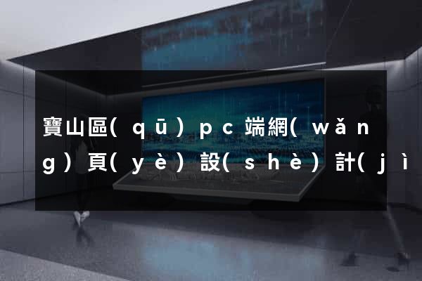 寶山區(qū)pc端網(wǎng)頁(yè)設(shè)計(jì)公司