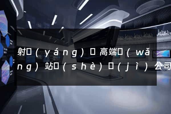 射陽(yáng)縣高端網(wǎng)站設(shè)計(jì)公司
