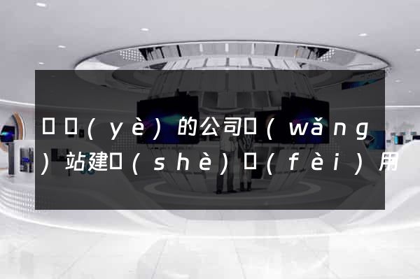 專業(yè)的公司網(wǎng)站建設(shè)費(fèi)用