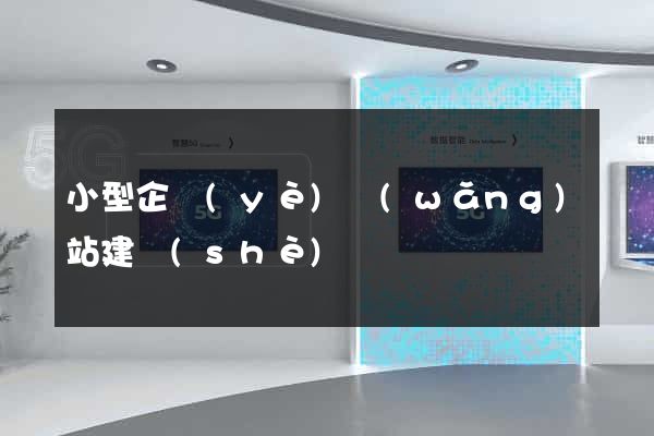 小型企業(yè)網(wǎng)站建設(shè)