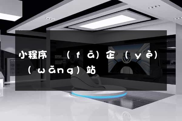 小程序開發(fā)企業(yè)網(wǎng)站