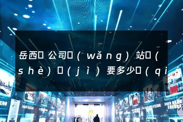 岳西縣公司網(wǎng)站設(shè)計(jì)要多少錢(qián)
