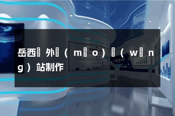 岳西縣外貿(mào)網(wǎng)站制作