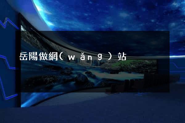 岳陽做網(wǎng)站