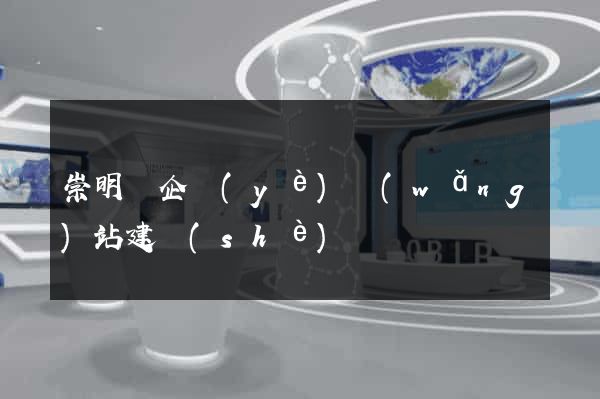 崇明縣企業(yè)網(wǎng)站建設(shè)