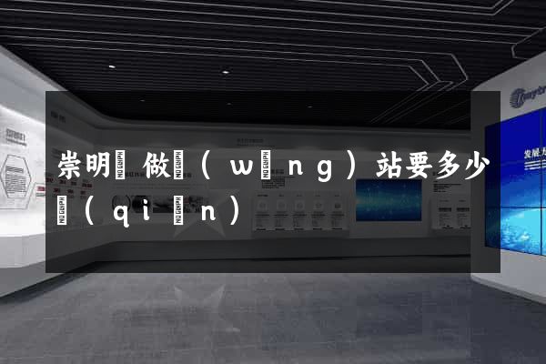 崇明縣做網(wǎng)站要多少錢(qián)