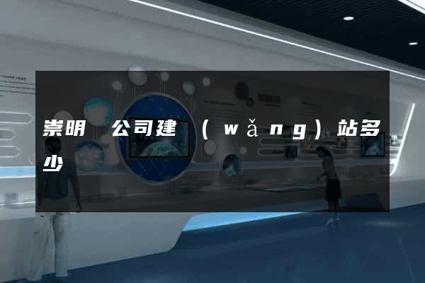 崇明縣公司建網(wǎng)站多少錢