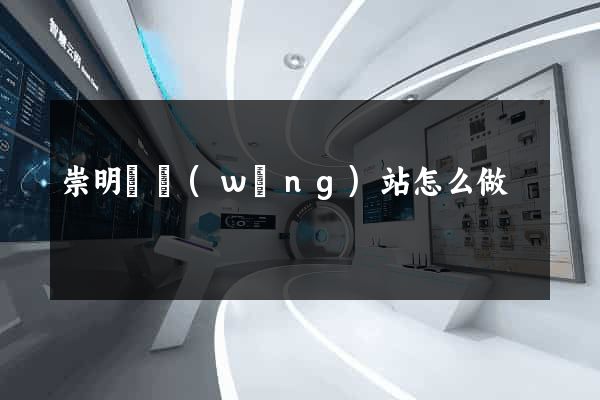 崇明縣網(wǎng)站怎么做
