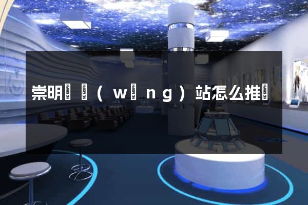 崇明縣網(wǎng)站怎么推廣