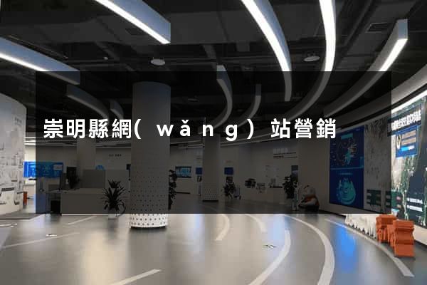 崇明縣網(wǎng)站營銷