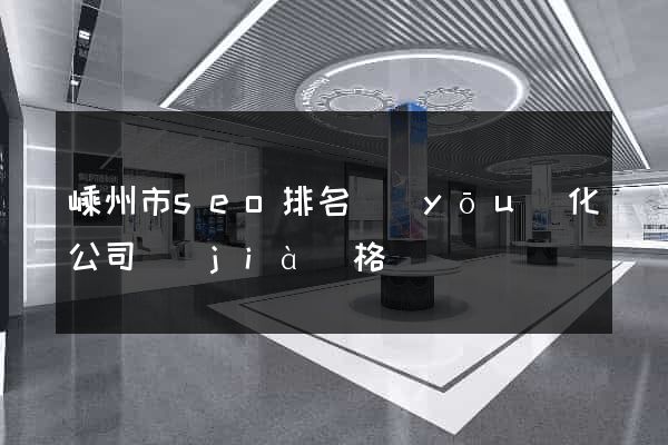 嵊州市seo排名優(yōu)化公司價(jià)格