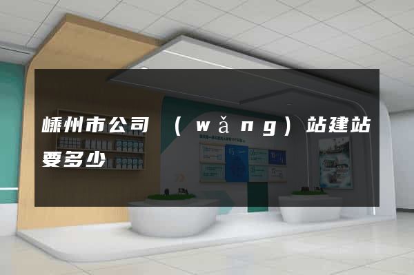 嵊州市公司網(wǎng)站建站要多少錢