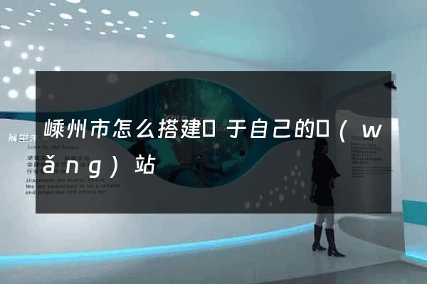 嵊州市怎么搭建屬于自己的網(wǎng)站