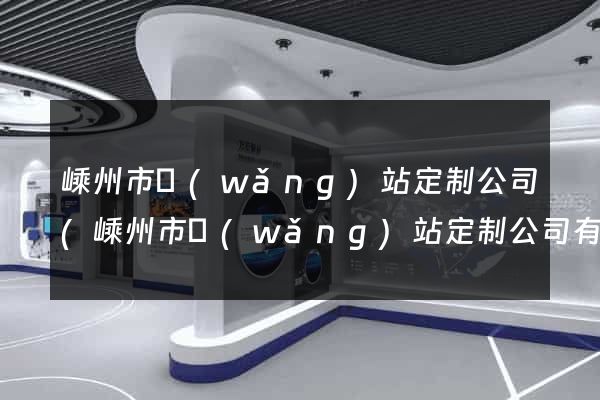 嵊州市網(wǎng)站定制公司(嵊州市網(wǎng)站定制公司有哪些)