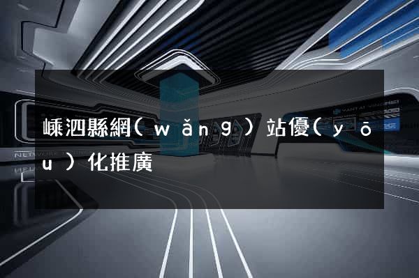 嵊泗縣網(wǎng)站優(yōu)化推廣