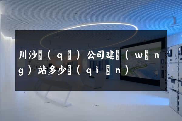 川沙區(qū)公司建網(wǎng)站多少錢(qián)