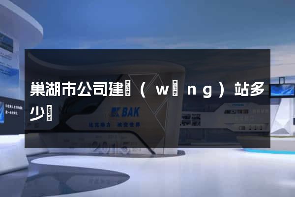 巢湖市公司建網(wǎng)站多少錢