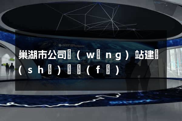 巢湖市公司網(wǎng)站建設(shè)開發(fā)