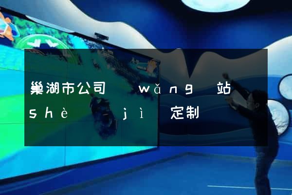 巢湖市公司網(wǎng)站設(shè)計(jì)定制