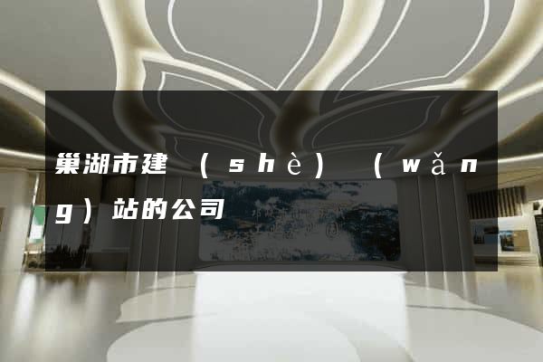 巢湖市建設(shè)網(wǎng)站的公司