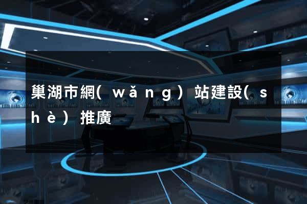 巢湖市網(wǎng)站建設(shè)推廣