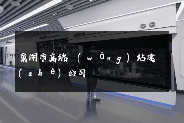 巢湖市高端網(wǎng)站建設(shè)公司