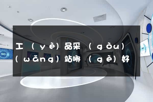 工業(yè)品采購(gòu)網(wǎng)站哪個(gè)好